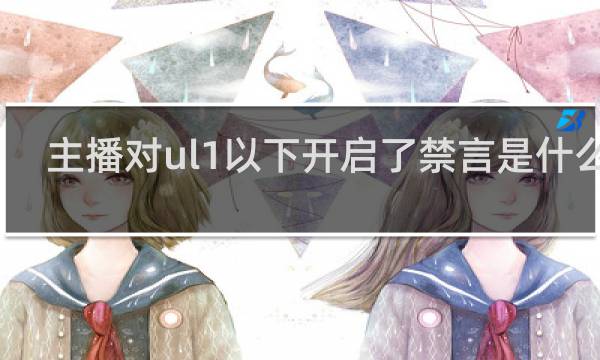 主播对ul1以下开启了禁言是什么梗