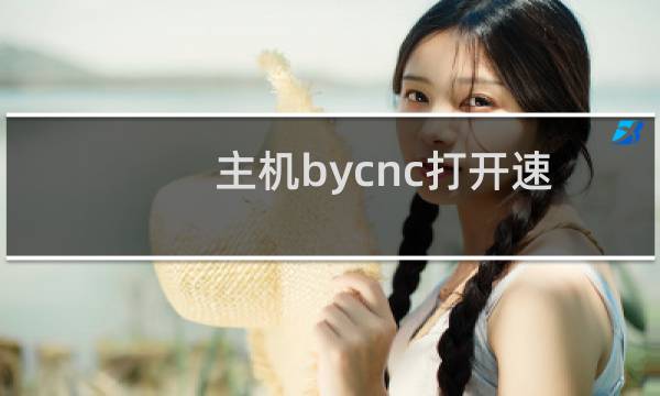 主机bycnc打开速度很慢
