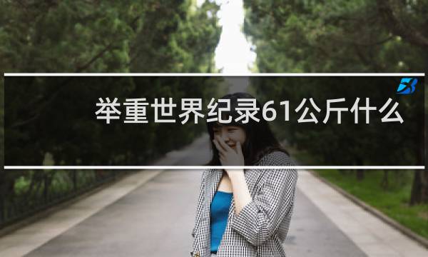 举重世界纪录61公斤什么