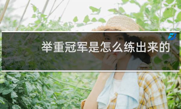 举重冠军是怎么练出来的