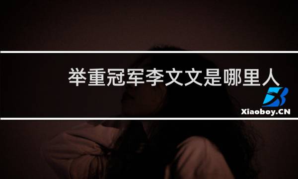 举重冠军李文文是哪里人