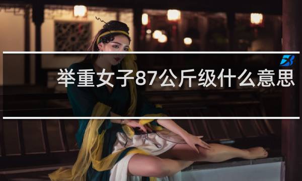 举重女子87公斤级什么意思