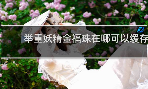 举重妖精金福珠在哪可以缓存