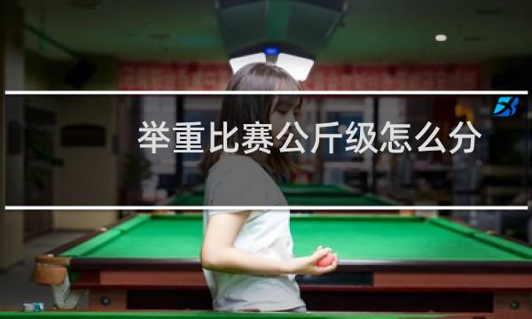举重比赛公斤级怎么分