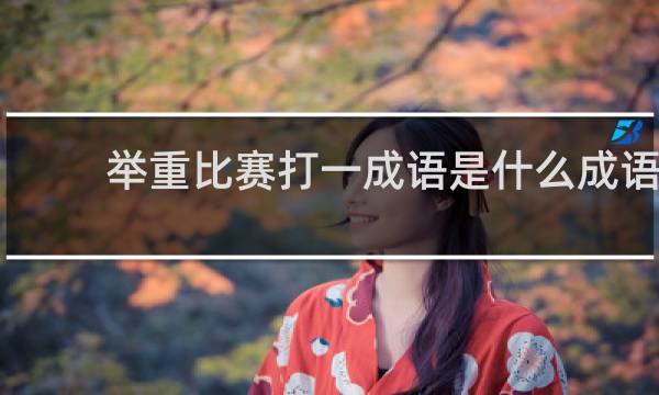 举重比赛打一成语是什么成语