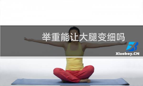 举重能让大腿变细吗