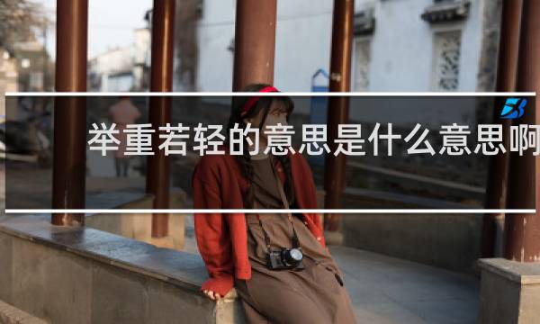举重若轻的意思是什么意思啊