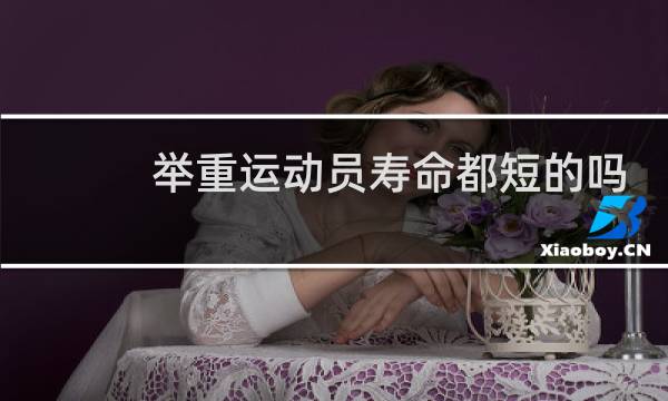 举重运动员寿命都短的吗