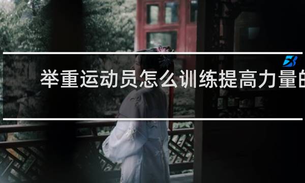 举重运动员怎么训练提高力量的