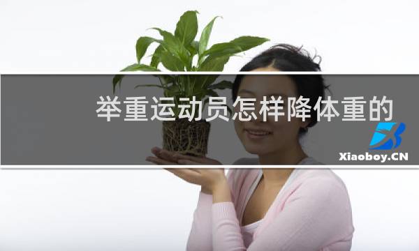 举重运动员怎样降体重的