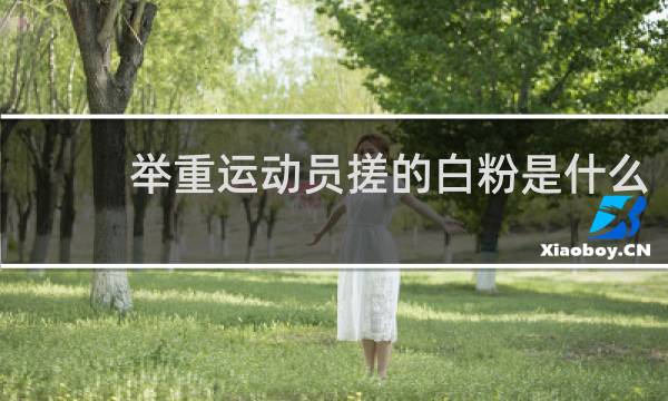 举重运动员搓的白粉是什么