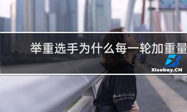 举重选手为什么每一轮加重量