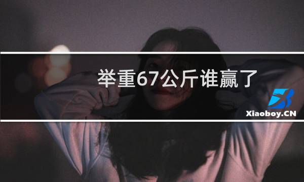 举重67公斤谁赢了