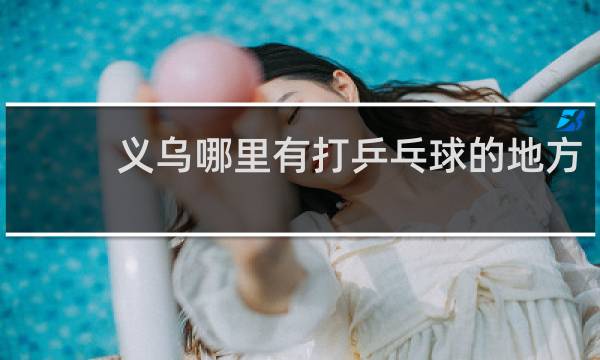 义乌哪里有打乒乓球的地方