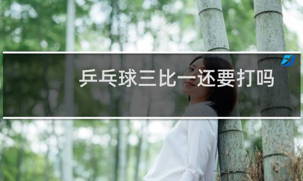 乒乓球三比一还要打吗