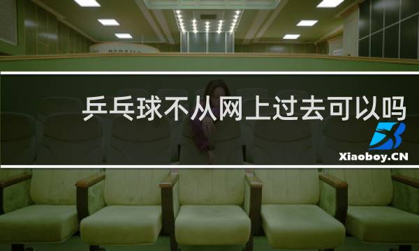 乒乓球不从网上过去可以吗