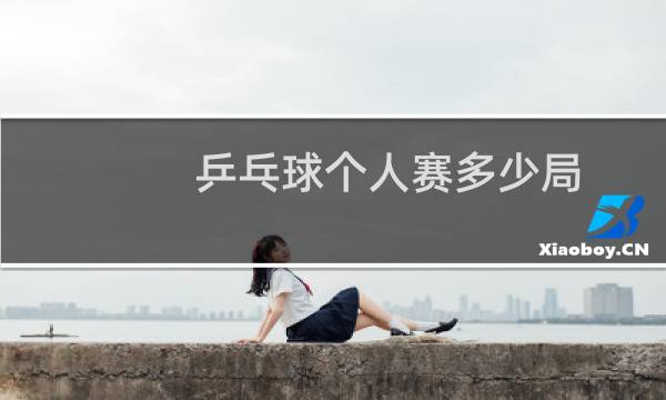乒乓球个人赛多少局