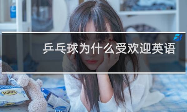 乒乓球为什么受欢迎英语