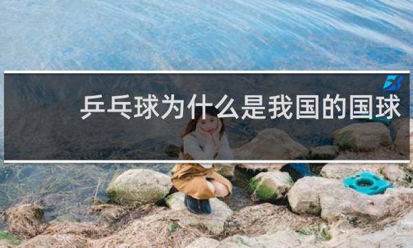 乒乓球为什么是我国的国球