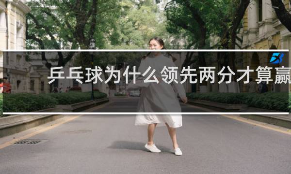 乒乓球为什么领先两分才算赢