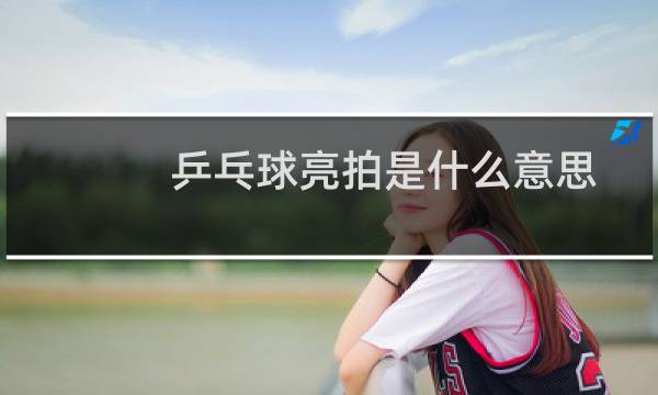 乒乓球亮拍是什么意思