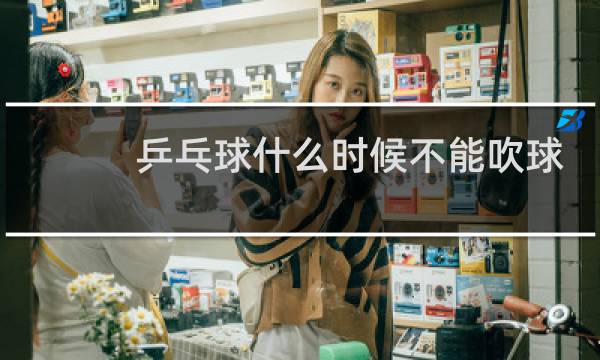 乒乓球什么时候不能吹球