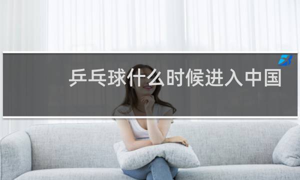乒乓球什么时候进入中国