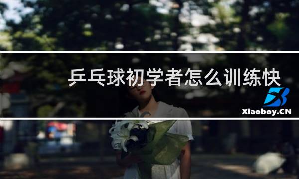 乒乓球初学者怎么训练快