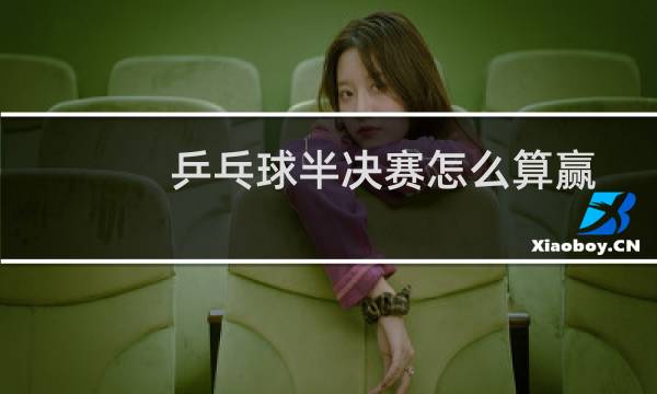 乒乓球半决赛怎么算赢