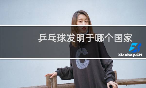 乒乓球发明于哪个国家
