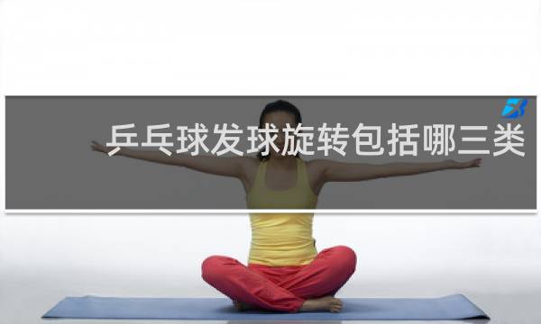 乒乓球发球旋转包括哪三类