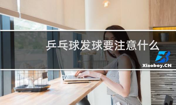 乒乓球发球要注意什么