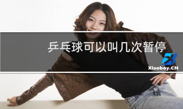乒乓球可以叫几次暂停