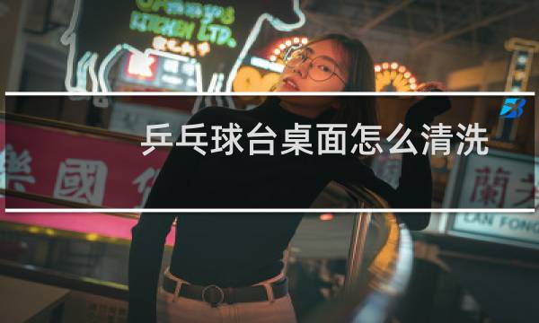 乒乓球台桌面怎么清洗