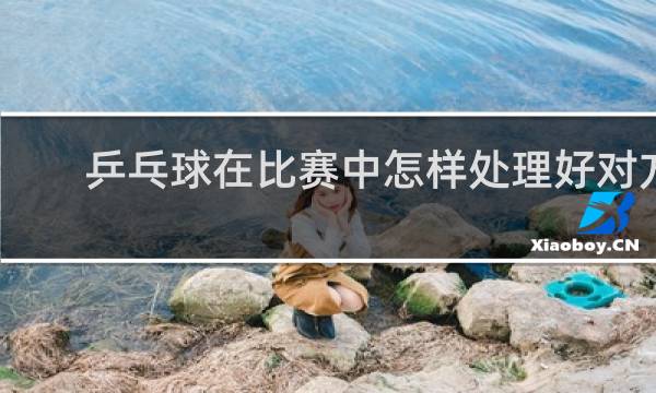 乒乓球在比赛中怎样处理好对方来球