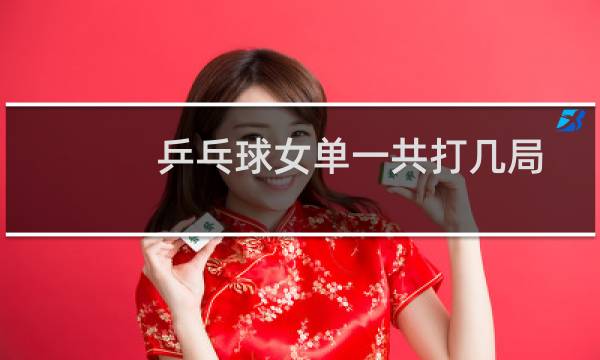 乒乓球女单一共打几局
