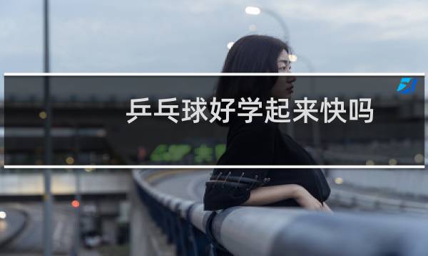 乒乓球好学起来快吗