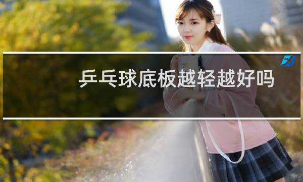 乒乓球底板越轻越好吗