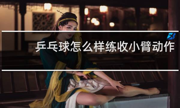 乒乓球怎么样练收小臂动作