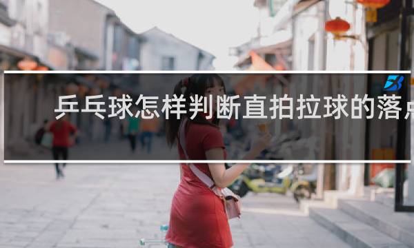 乒乓球怎样判断直拍拉球的落点