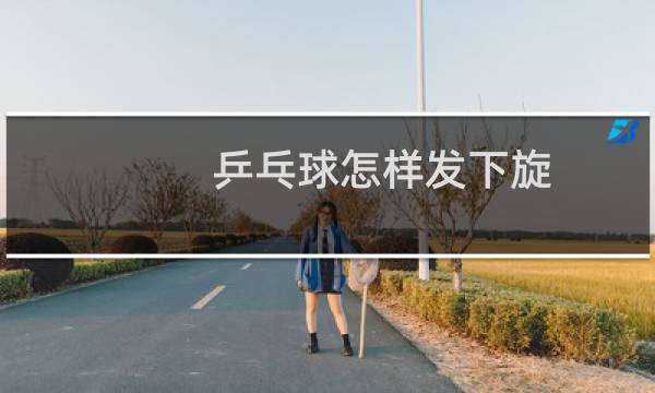 乒乓球怎样发下旋