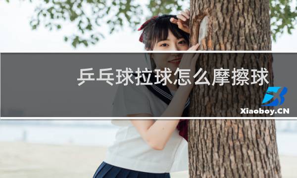 乒乓球拉球怎么摩擦球