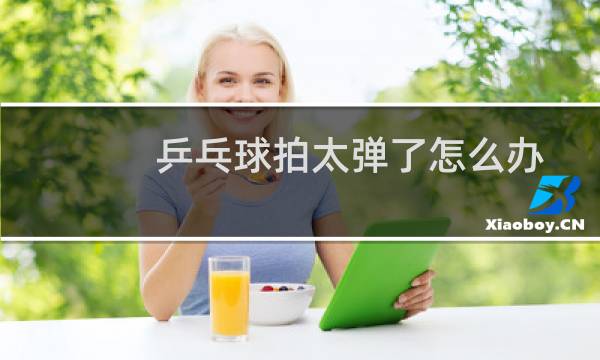 乒乓球拍太弹了怎么办