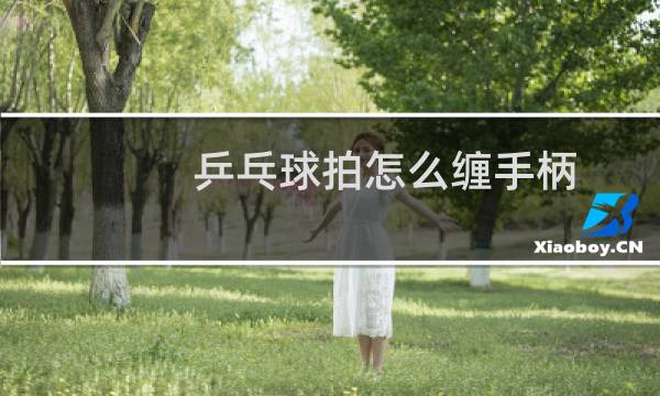 乒乓球拍怎么缠手柄
