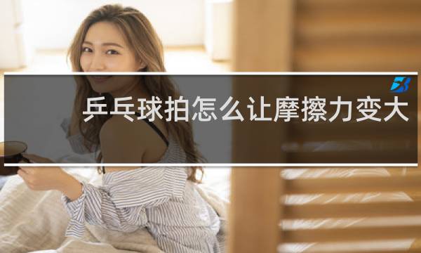 乒乓球拍怎么让摩擦力变大