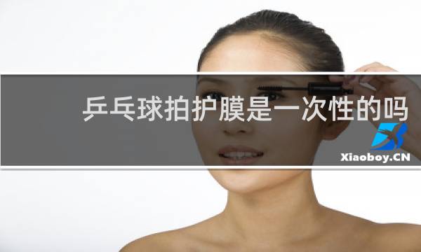 乒乓球拍护膜是一次性的吗