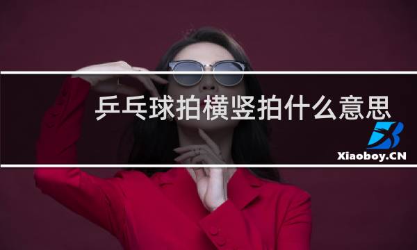 乒乓球拍横竖拍什么意思