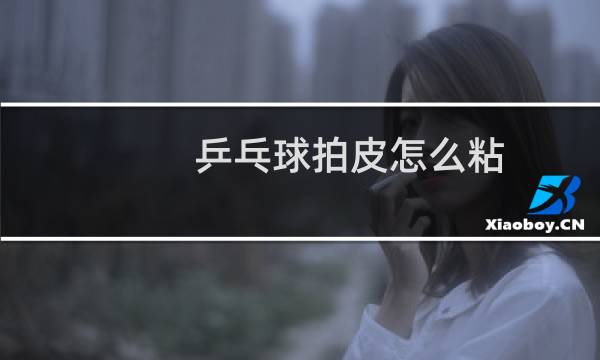 乒乓球拍皮怎么粘