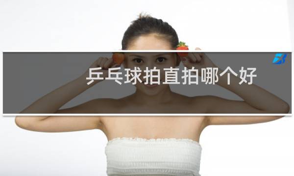 乒乓球拍直拍哪个好