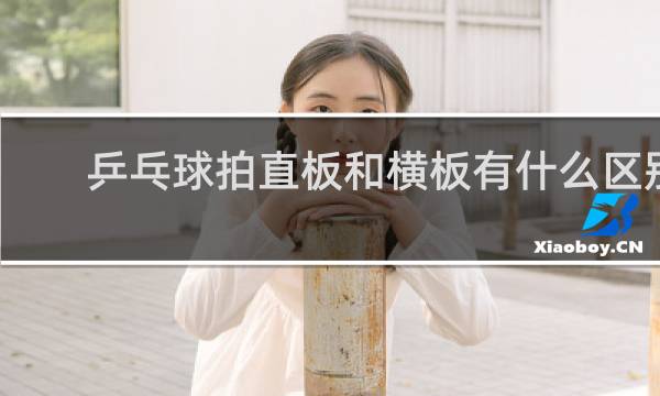 乒乓球拍直板和横板有什么区别